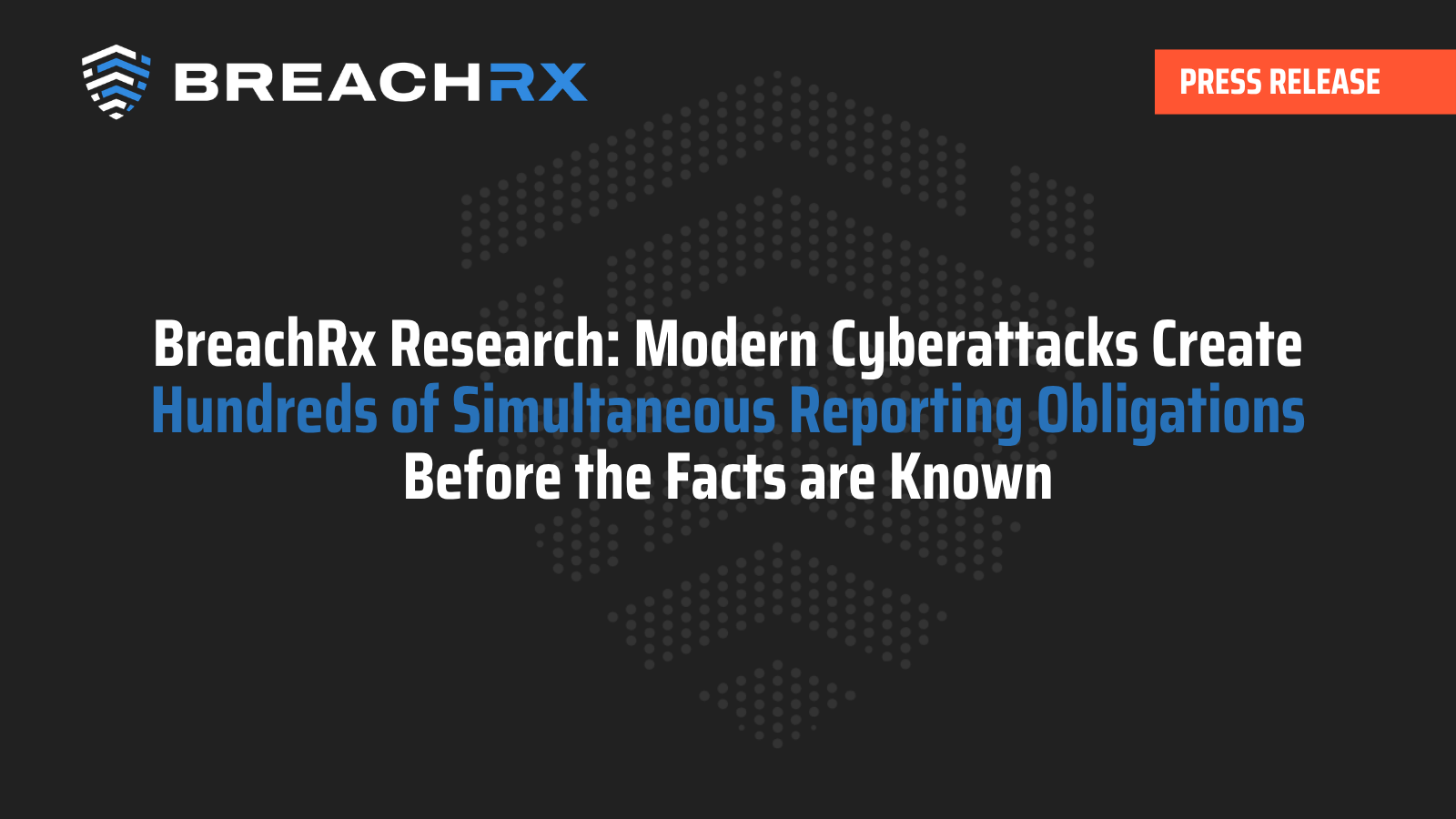 BreachRx press release | BreachRx Research: Modern Cyberattacks Create Hundreds of Simultaneous Reporting Obligations Before the Facts are Known