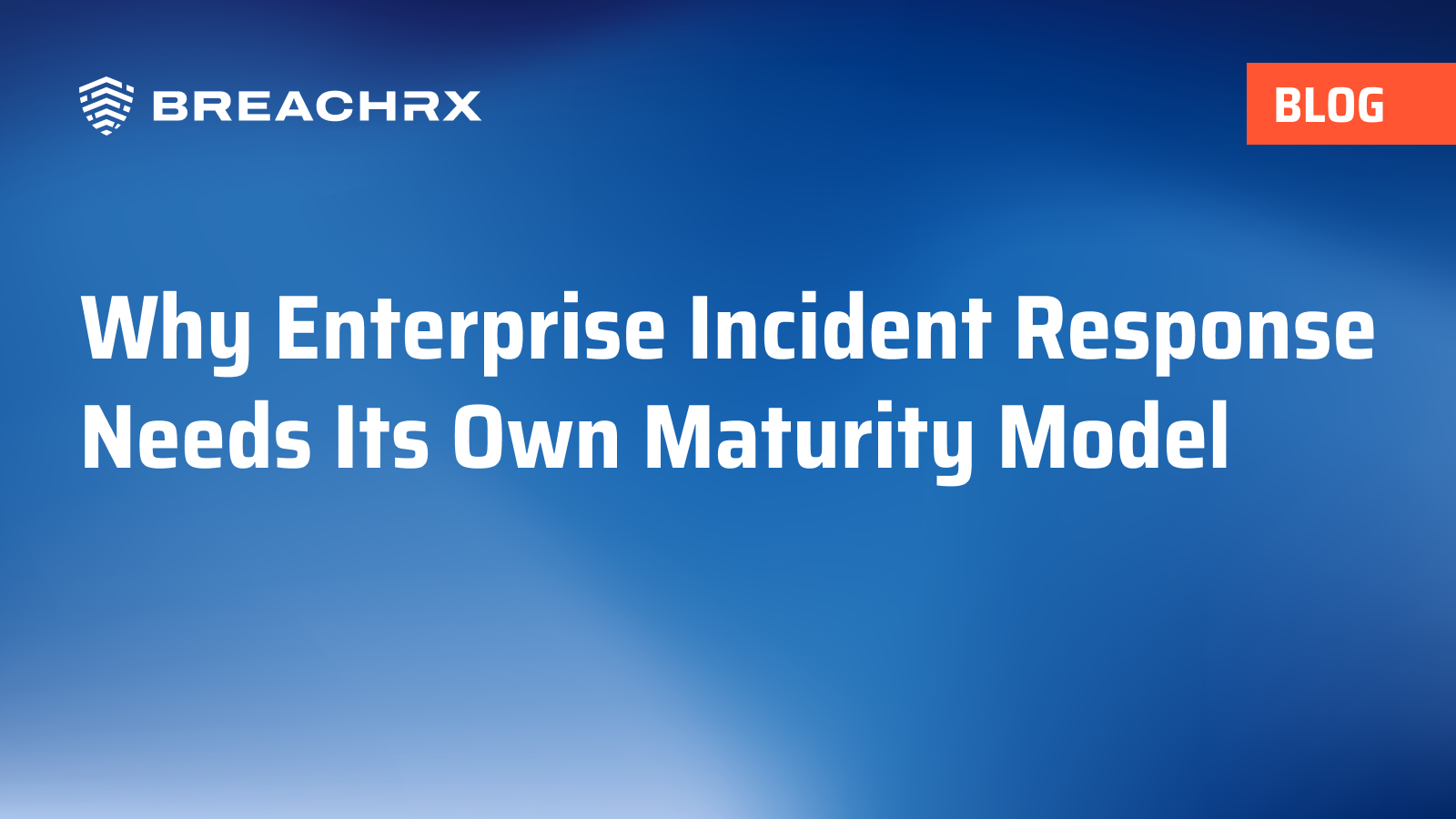 BreachRx Blog: Why Enterprise Incident Response Needs Its Own Maturity Model