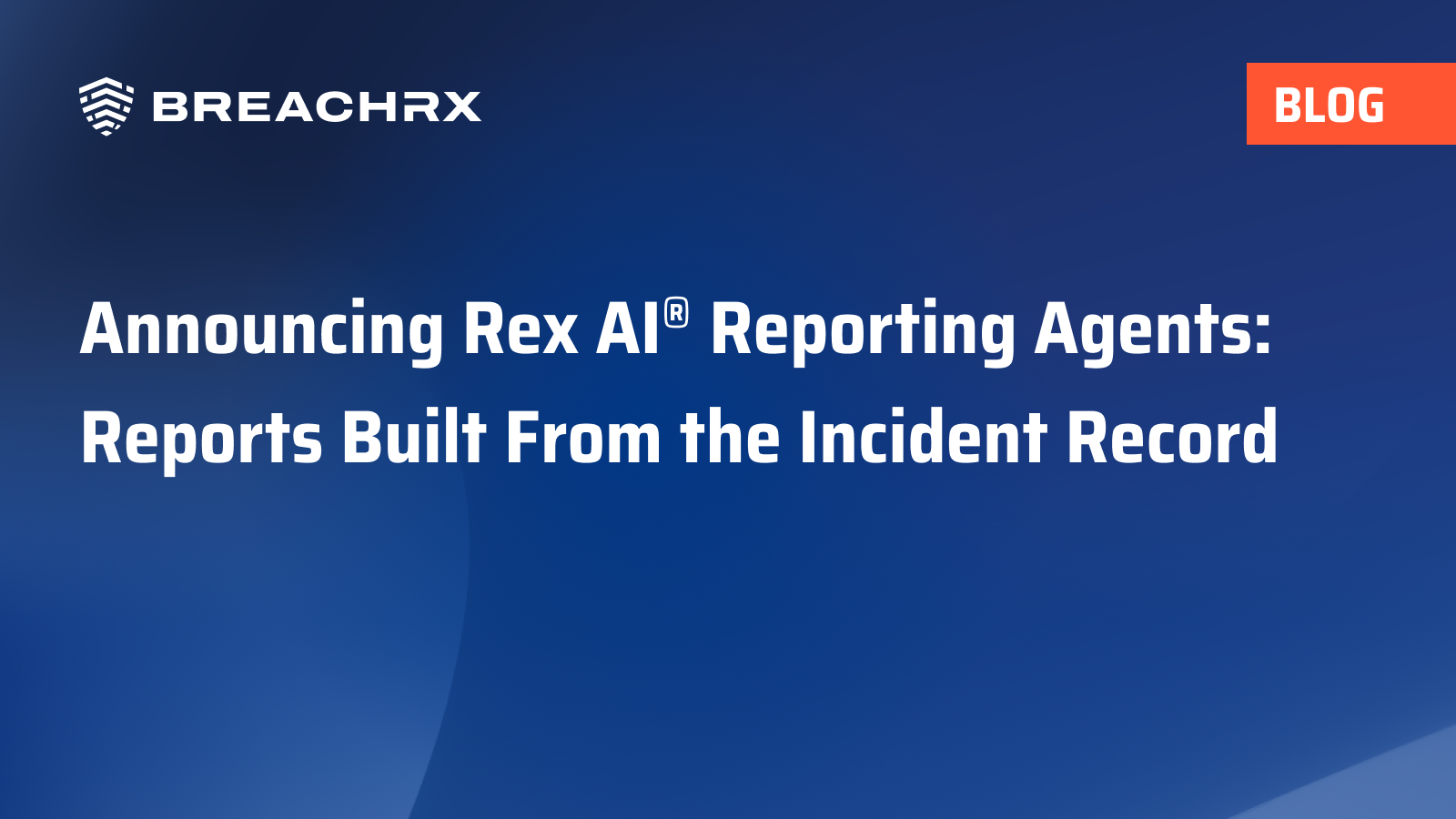 BreachRx Blog | Announcing Rex AI® Reporting Agents: Reports Built From the Incident Record