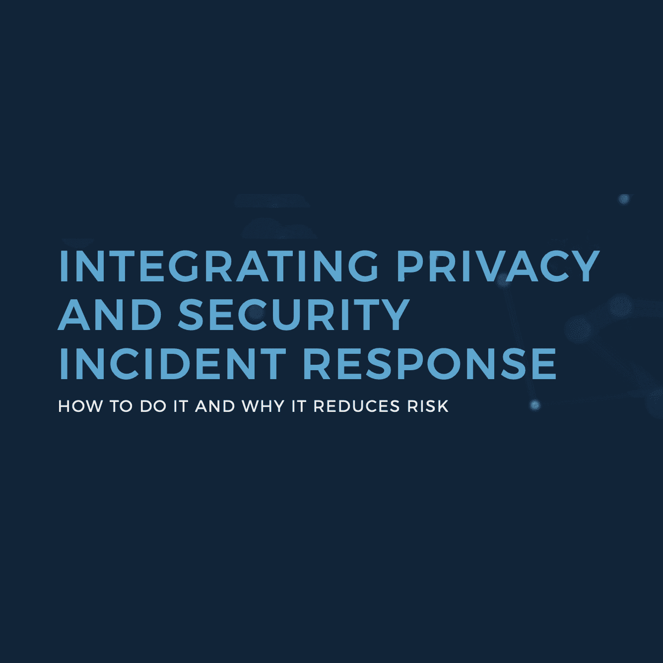 Dark blue title graphic reading "Integrating Privacy and Security Incident Response: How to Do It and Why It Reduces Risk."